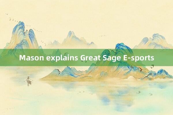 Mason explains Great Sage E-sports